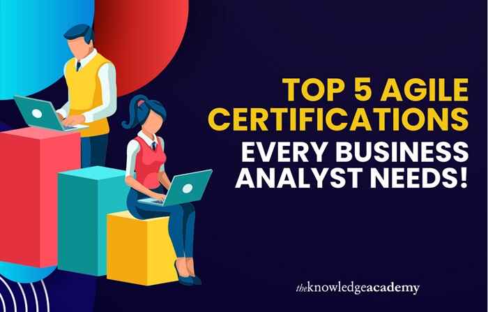 Top 5 Agile Certifications Every Business Analyst Needs!